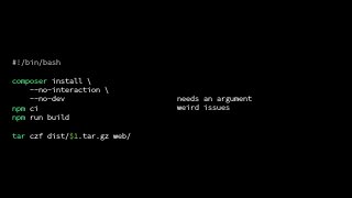 #!/bin/bash
composer install 
--no-interaction 
--no-dev
npm ci
npm run build
tar czf dist/$1.tar.gz web/
needs an argument
weird issues
 