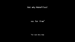But why Makefiles?
-ex for free*
*
for real this time
 