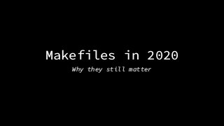 Makefiles in 2020
Why they still matter
 
