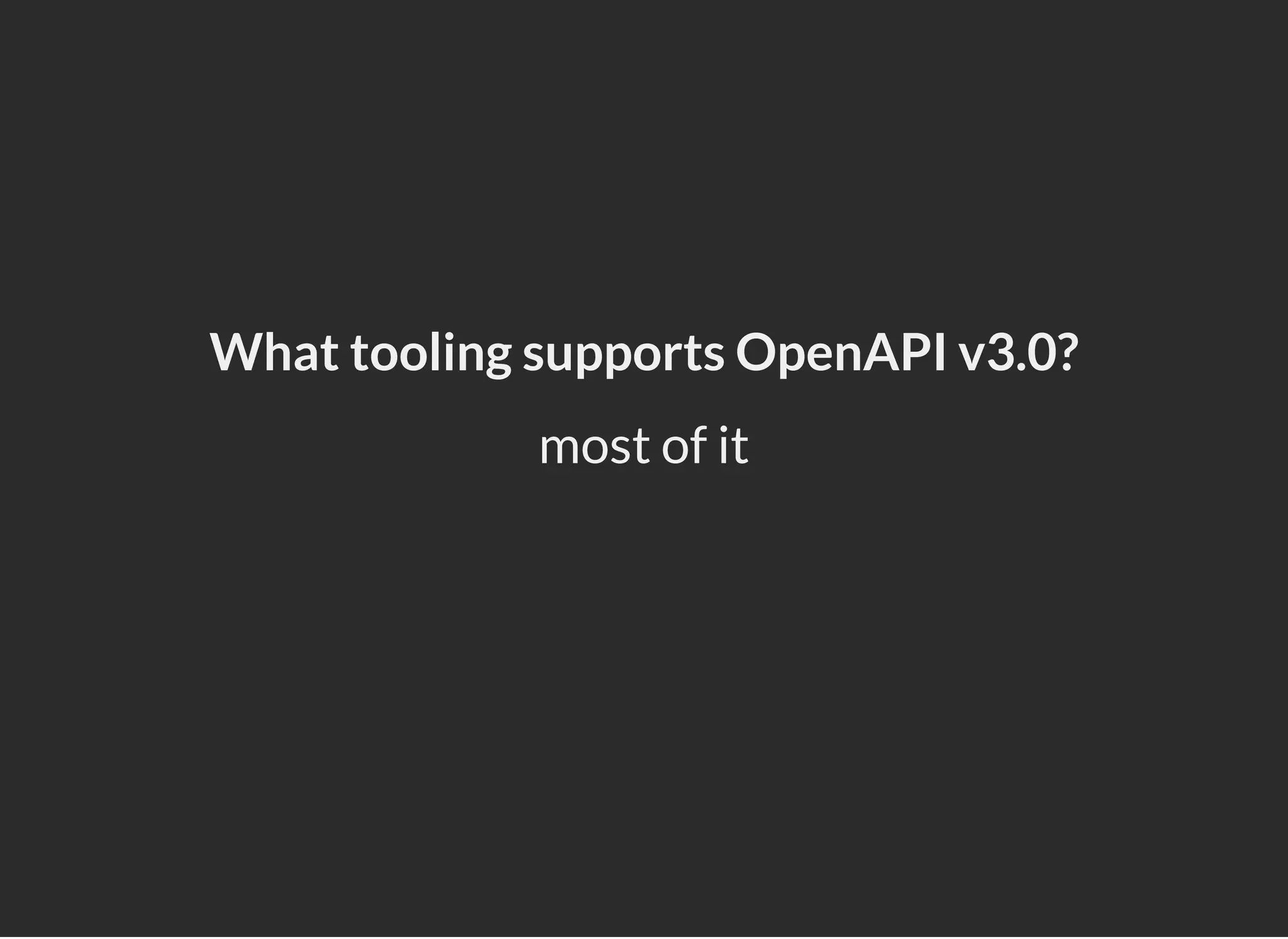 What tooling supports OpenAPI v3.0?
most of it
 