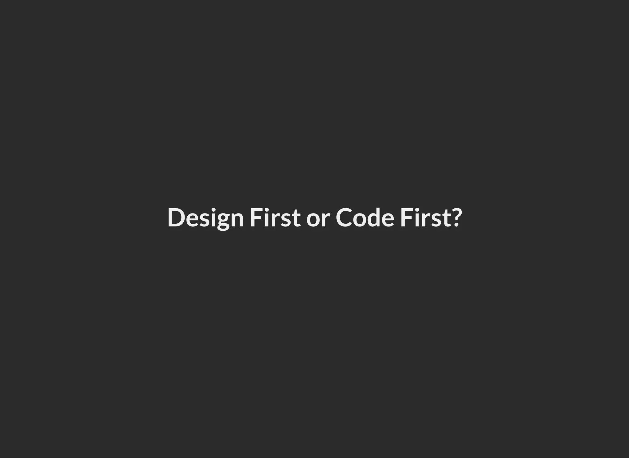 Design First or Code First?
 