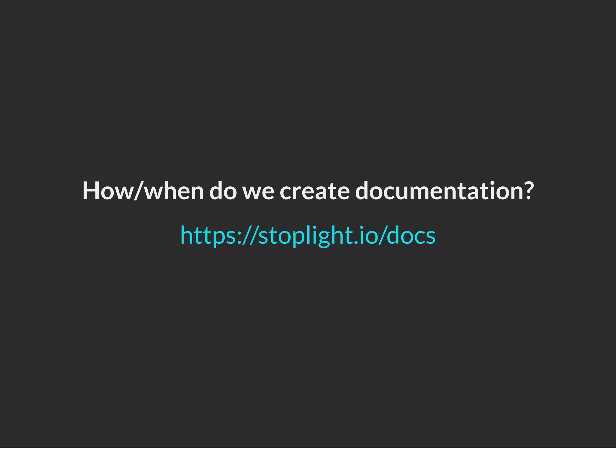 How/when do we create documentation?
https://stoplight.io/docs
 