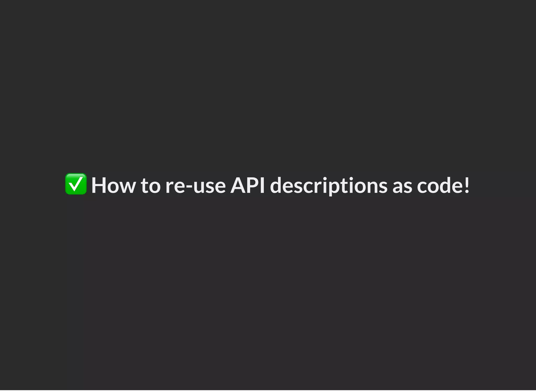 ✅How to re-use API descriptions as code!
 