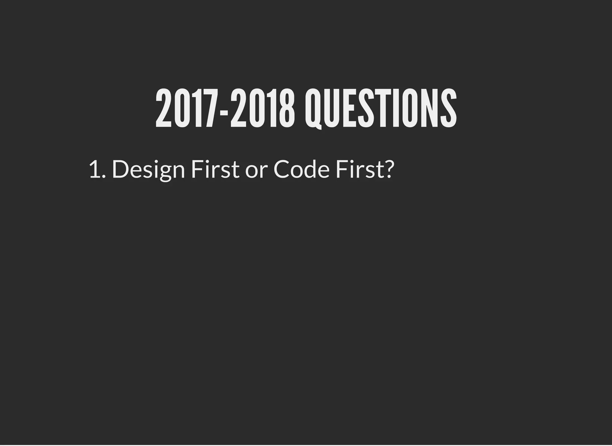 2017-2018 QUESTIONS2017-2018 QUESTIONS
1. Design First or Code First?
 