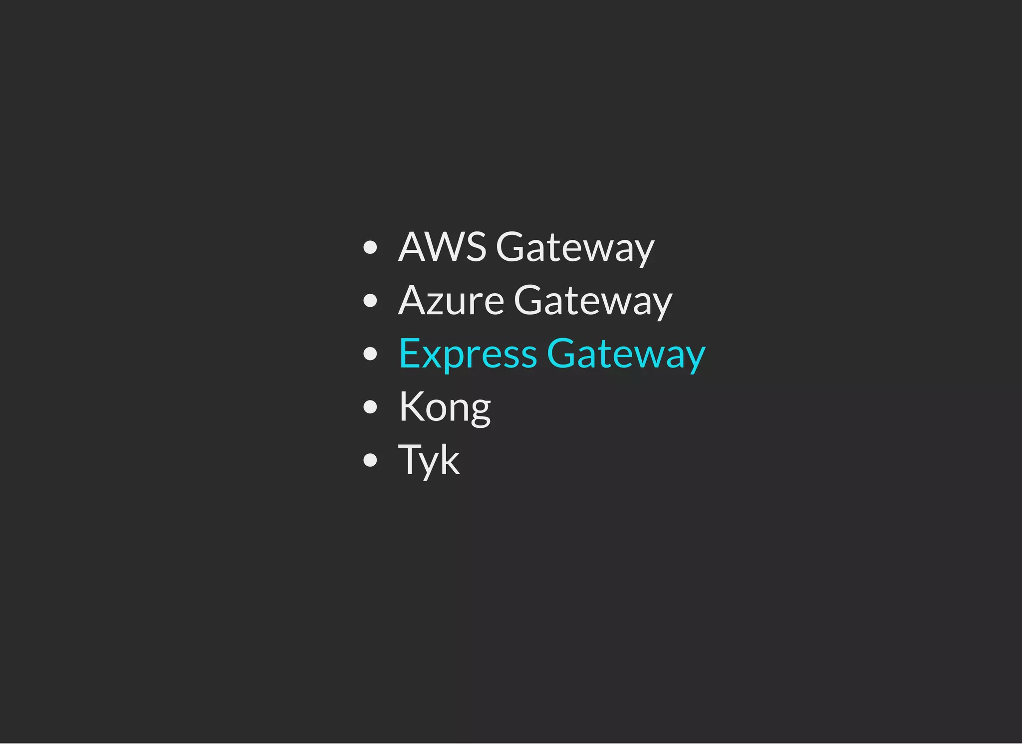 AWS Gateway
Azure Gateway
Kong
Tyk
Express Gateway
 