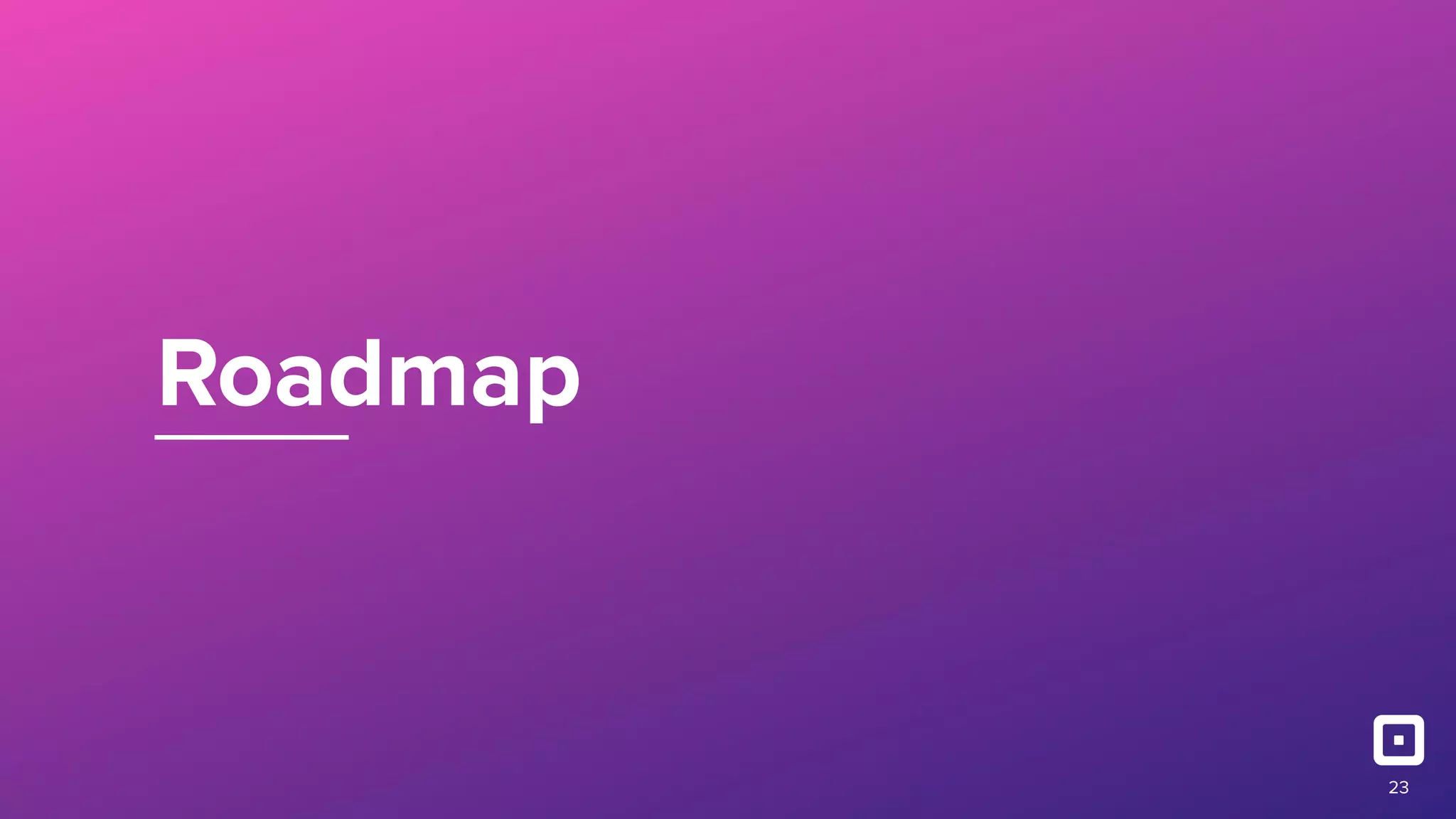 Roadmap
23
 