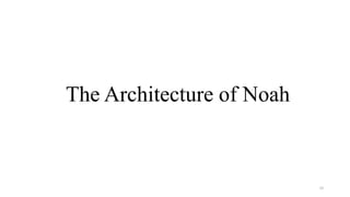 The Architecture of Noah
10
 