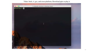 34
Video: bash, vi, gcc, and cross-platform; Download pptx to play it
 