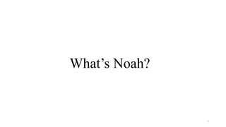 What’s Noah?
3
 
