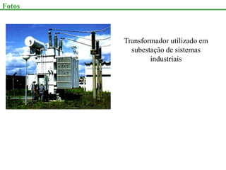 Fotos
Transformador utilizado em
subestação de sistemas
industriais
 