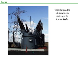 Fotos
Transformador
utilizado em
sistemas de
transmissão
 