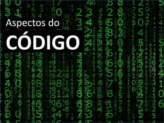 Aspectos do
CÓDIGO
 