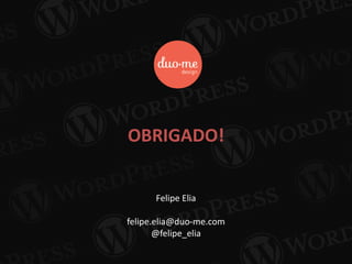 OBRIGADO!
Felipe Elia
felipe.elia@duo-me.com
@felipe_elia
 