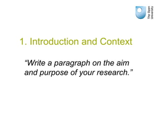 “Write a paragraph on the aim
and purpose of your research.”
1. Introduction and Context
 