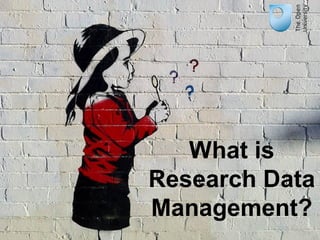 What is
Research Data
Management?
 