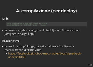 4. compilazione (per deploy)4. compilazione (per deploy)
IonicIonic
la rma si applica con gurando build.json o rmando con
...