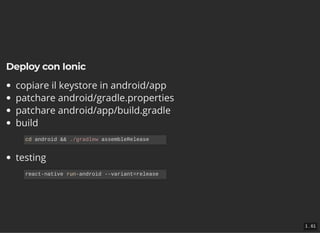 Deploy con IonicDeploy con Ionic
copiare il keystore in android/app
patchare android/gradle.properties
patchare android/ap...