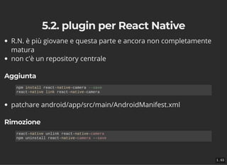 5.2. plugin per React Native5.2. plugin per React Native
R.N. è più giovane e questa parte e ancora non completamente
matu...