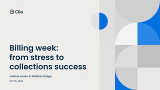 Billing week:
from stress to
collections success
Oct 25, 2022
Joshua Lenon & Siobhan Ozege
 