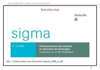 Arthur CHARPENTIER - ACT2040 - Actuariat IARD - Hiver 2013




                                              Introduction




http ://media.swissre.com/documents/sigma2_2008_fr.pdf

                                                              4
 