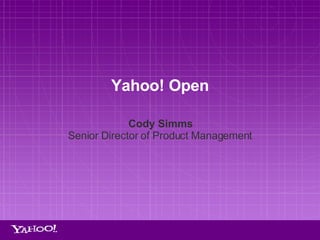 Cody Simms Senior Director of Product Management Yahoo! Open 