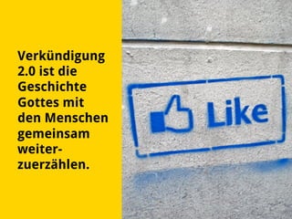 Verkündigung
2.0 ist die
Geschichte
Gottes mit
den Menschen
gemeinsam
weiter-
zuerzählen.
 