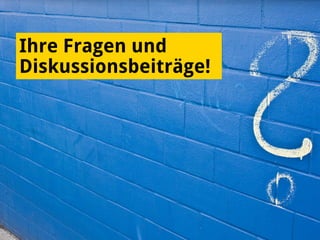 Ihre Fragen und
Diskussionsbeiträge!
 