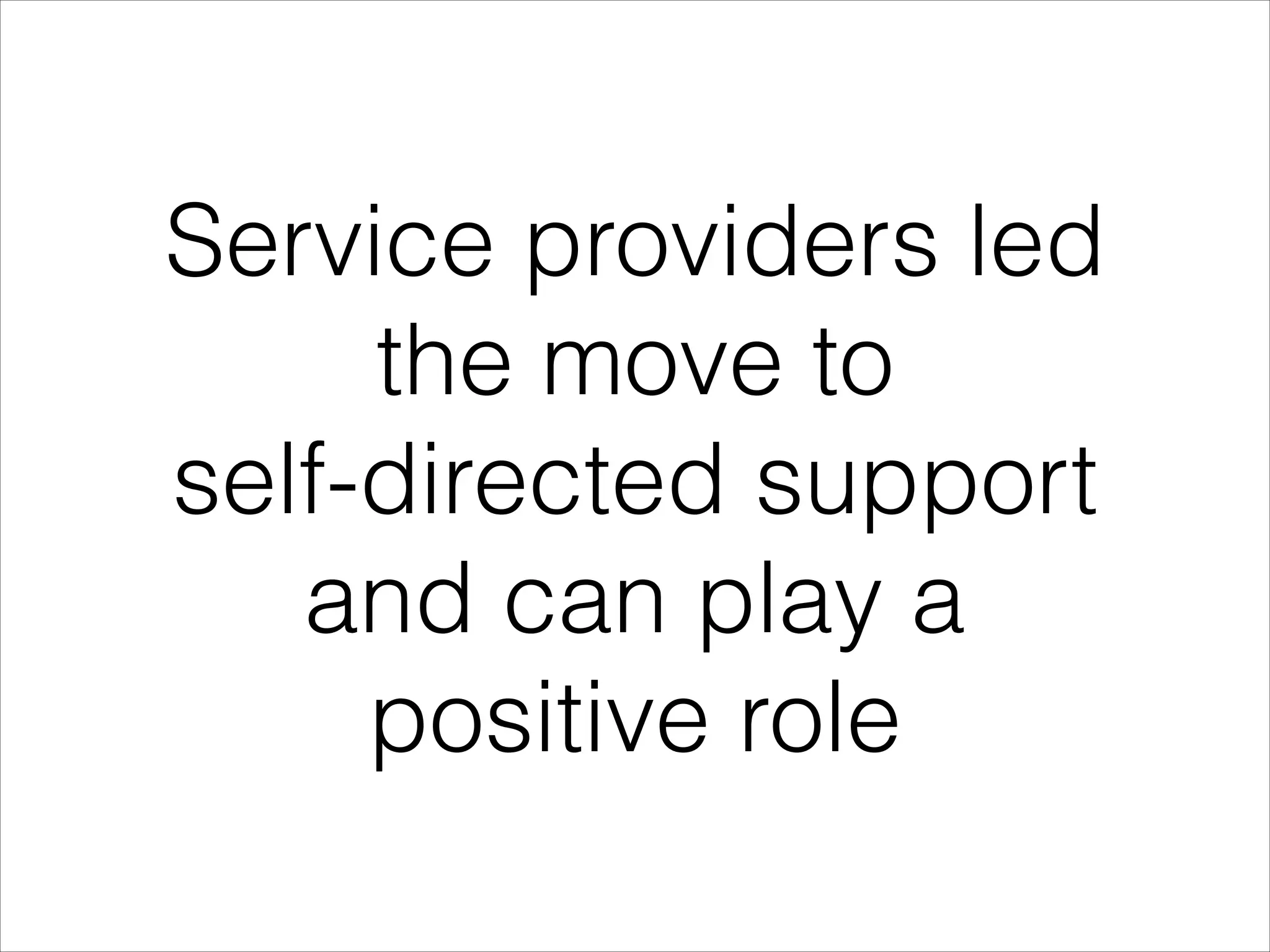Service providers led
the move to
self-directed support
and can play a
positive role

 