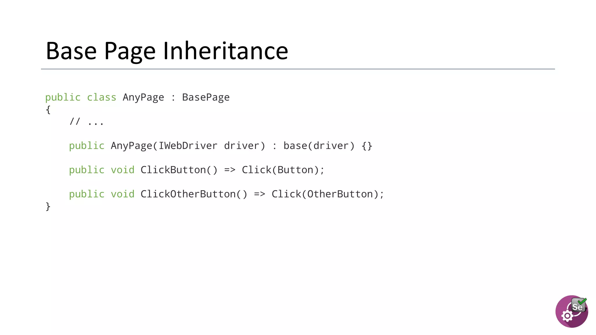 public class AnyPage : BasePage
{
// ...
public AnyPage(IWebDriver driver) : base(driver) {}
public void ClickButton() => Click(Button);
public void ClickOtherButton() => Click(OtherButton);
}
 
