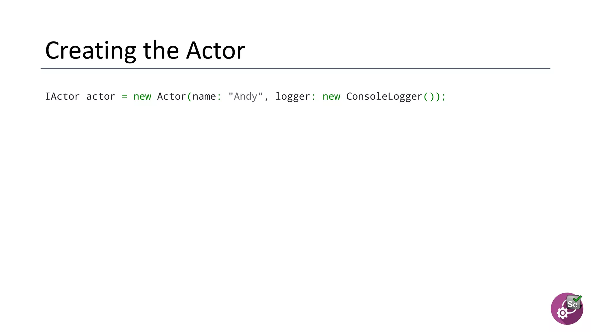 IActor actor = new Actor(name: "Andy", logger: new ConsoleLogger());
 