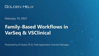Family-Based Workflows in VarSeq and VSClinical
1
February 10th, 2021
Presented by Eli Sward, PhD: Field Application Scientist Manager
 