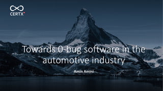 Towards 0-bug software in the
automotive industry
Amin Amini
 