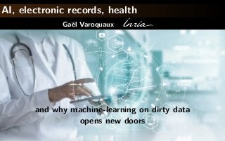 AI, electronic records, health
Gaël Varoquaux
and why machine-learning on dirty data
opens new doors
 
