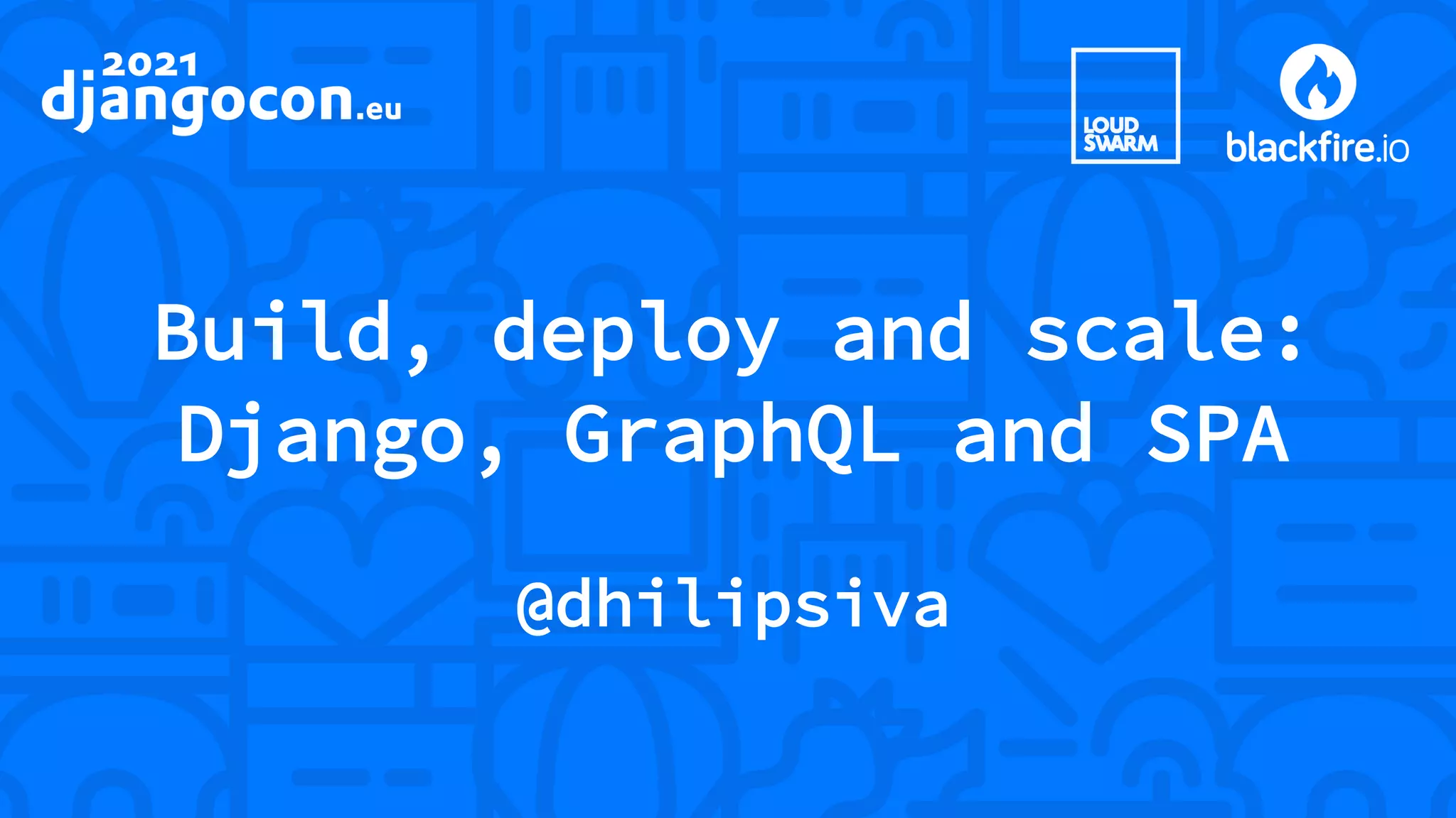 Build, deploy and scale: Django, GraphQL and SPA @dhilipsiva 