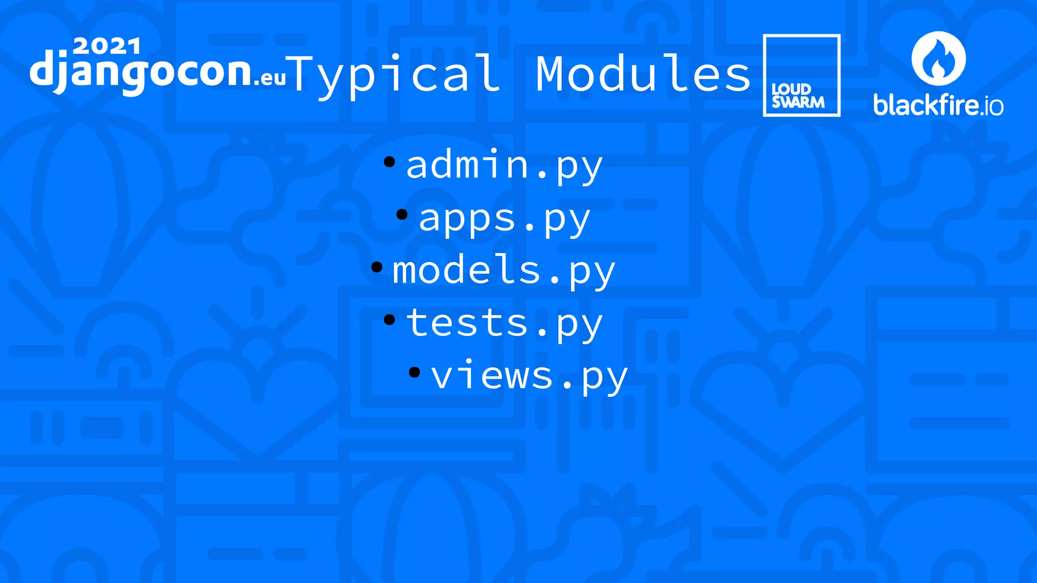 Typical Modules ● admin.py ● apps.py ● models.py ● tests.py ● views.py 