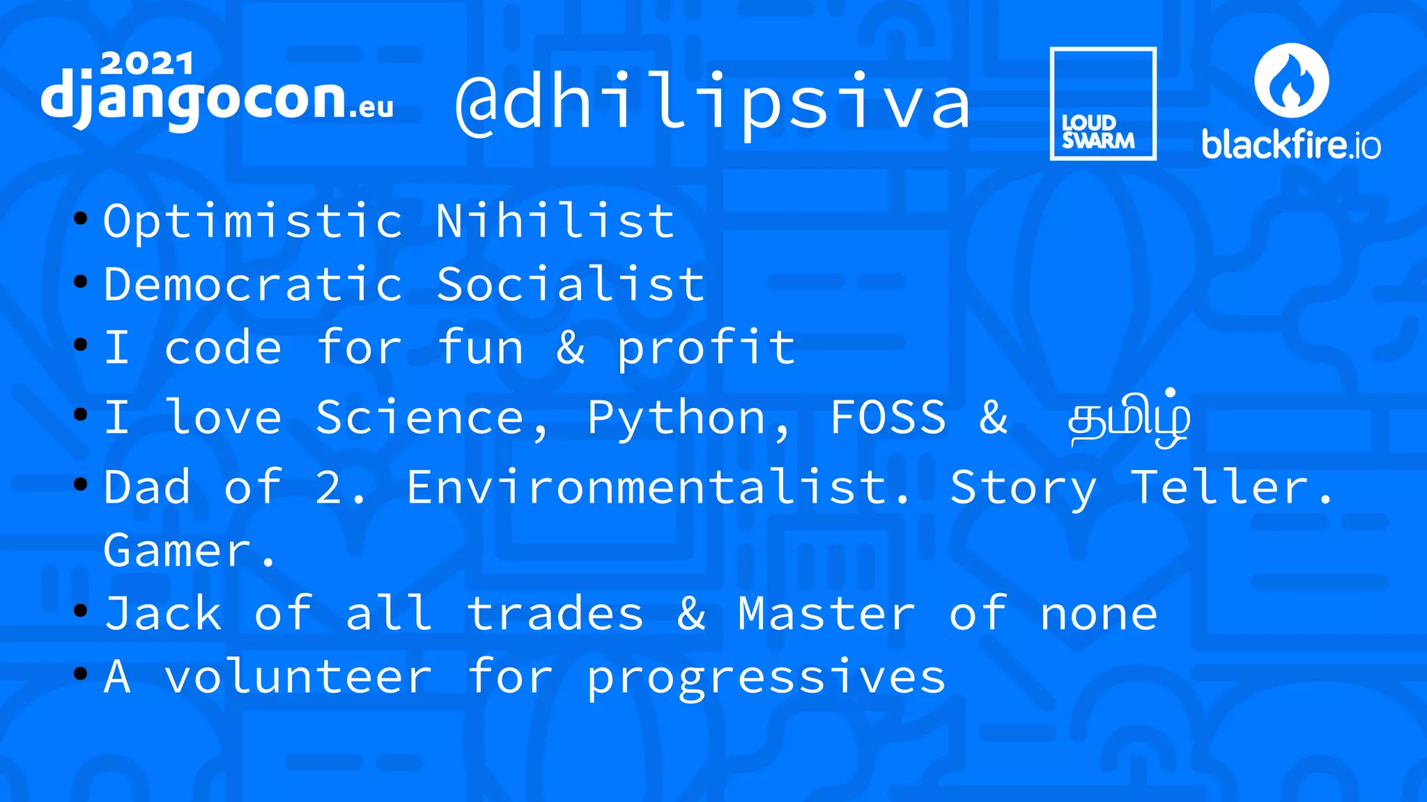 @dhilipsiva ● Optimistic Nihilist ● Democratic Socialist ● I code for fun & profit ● I love Science, Python, FOSS & தமிழ் ● Dad of 2. Environmentalist. Story Teller. Gamer. ● Jack of all trades & Master of none ● A volunteer for progressives 