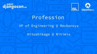 Profession
VP of Engineering @ Reckonsys
Hitoshīkage @ Nitimis
 