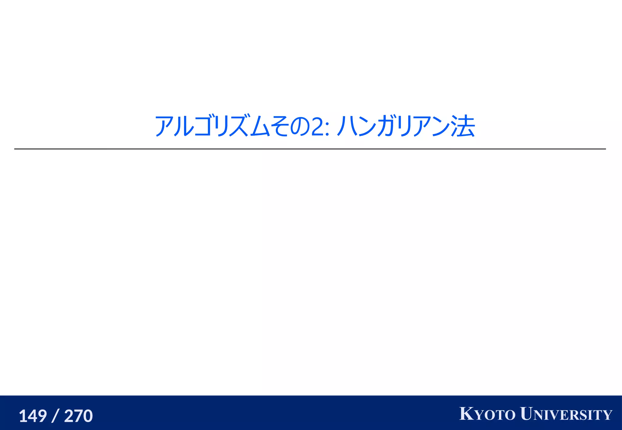 149 / 270 KYOTO UNIVERSITY
アルゴリズムその2: ハンガリアン法
 
