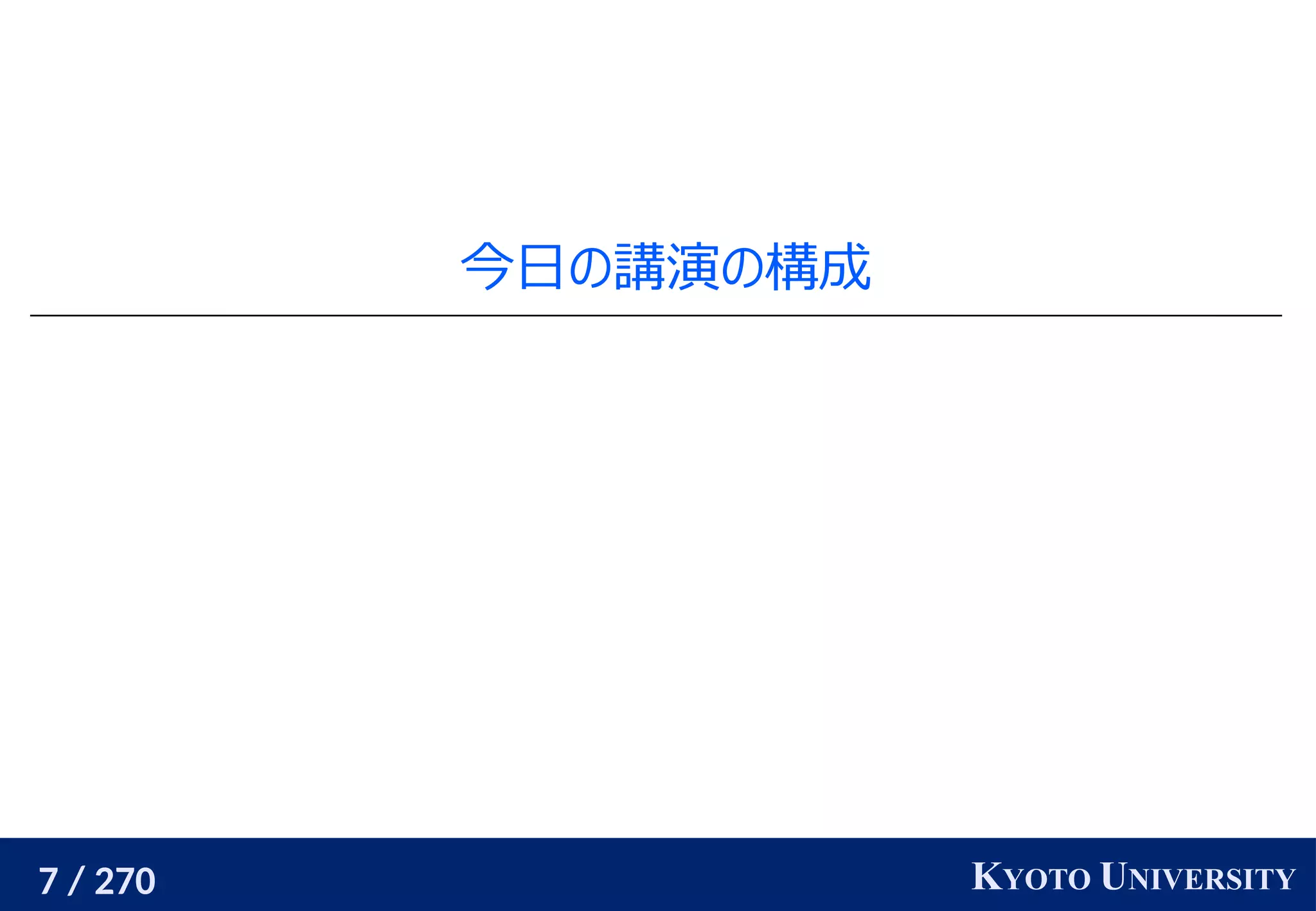 7 / 270 KYOTO UNIVERSITY
今日の講演の構成
 