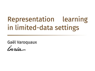 Representation learning
in limited-data settings
Gaël Varoquaux
 