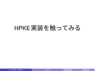 HPKE実装を触ってみる
Jun Kurihara (Zettant) HPKE October 6, 2021 28 / 40
 