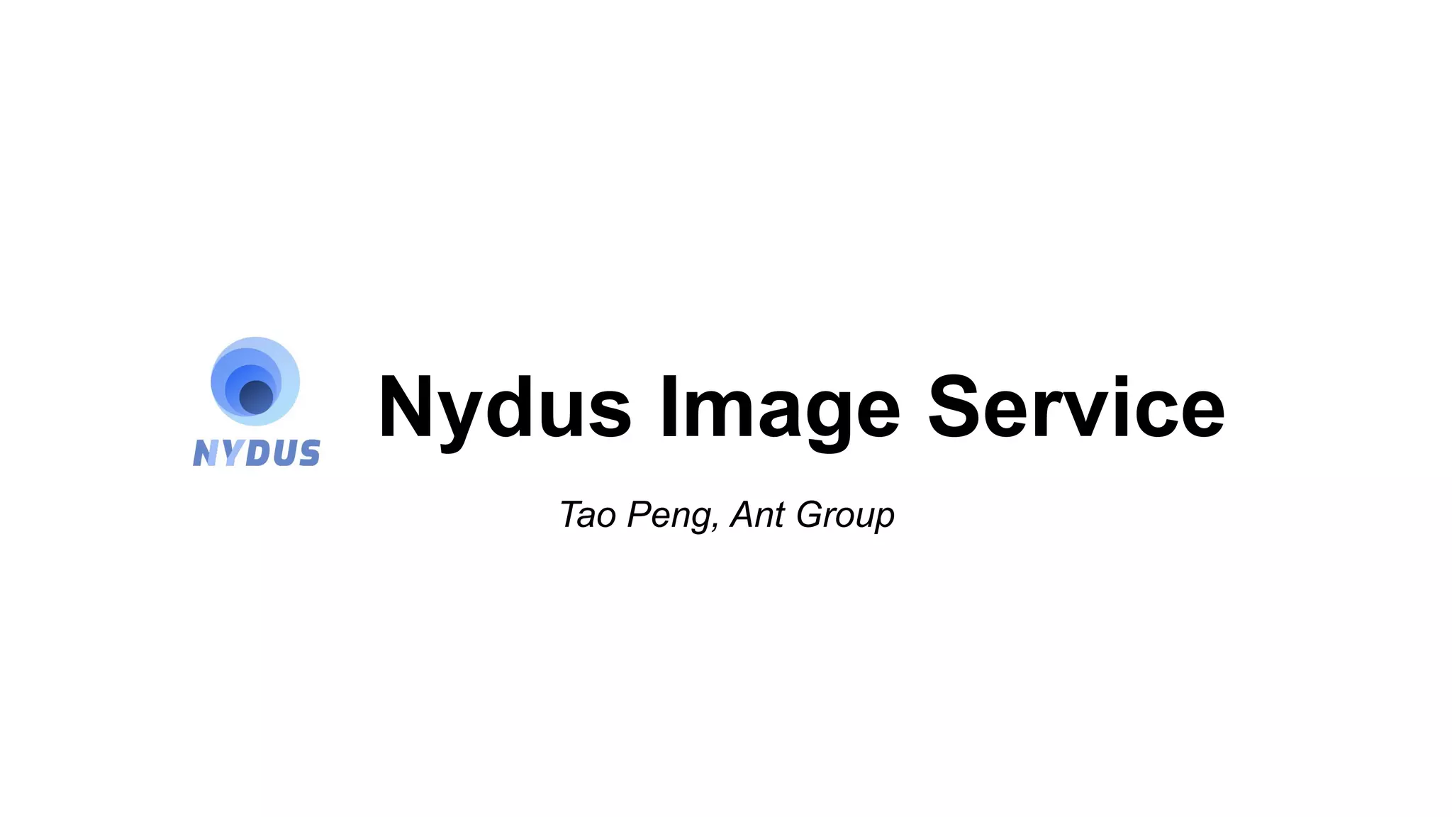 Nydus Image Service
Tao Peng, Ant Group
 