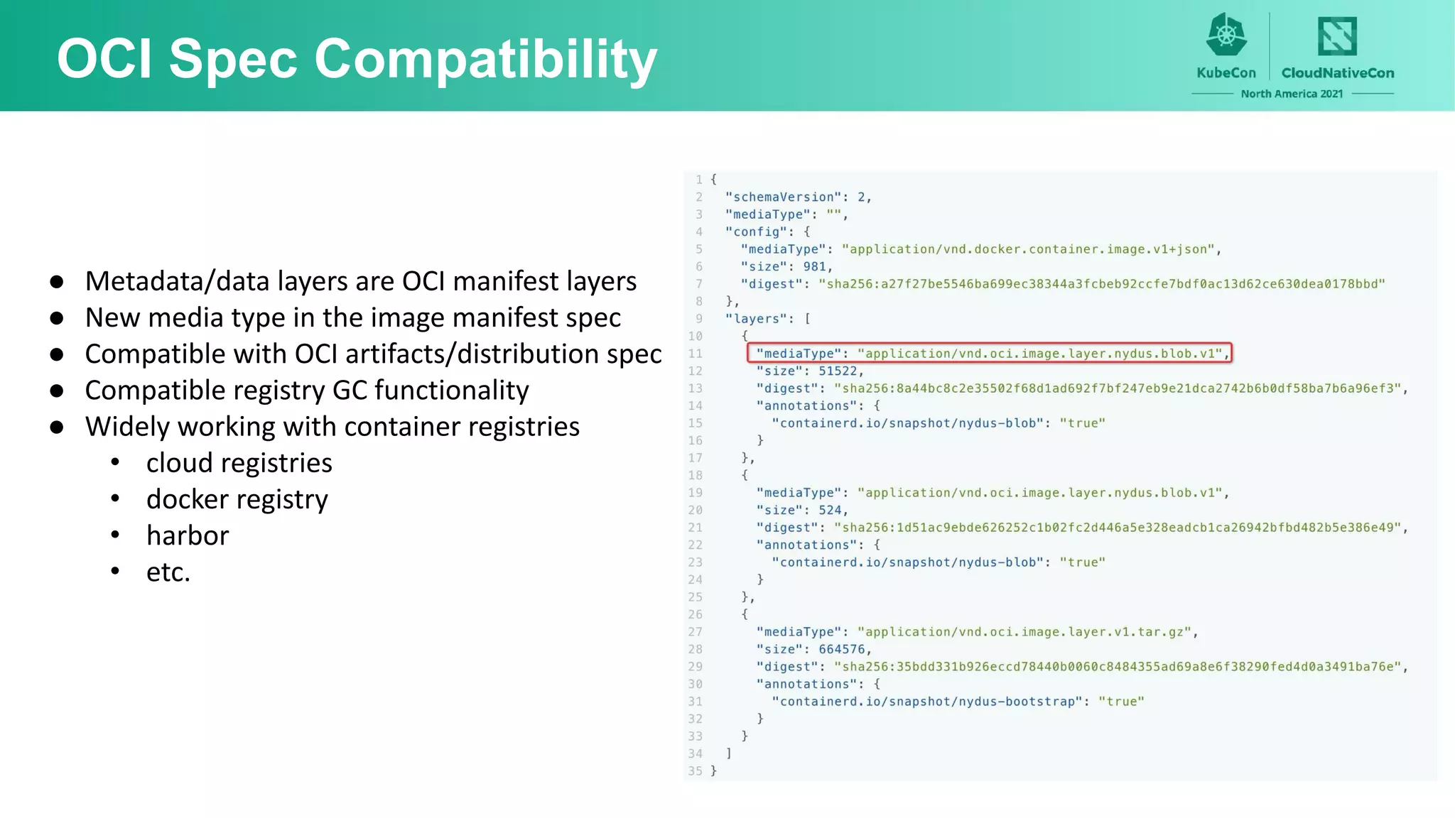 OCI Spec Compatibility
● Metadata/data layers are OCI manifest layers
● New media type in the image manifest spec
● Compatible with OCI artifacts/distribution spec
● Compatible registry GC functionality
● Widely working with container registries
• cloud registries
• docker registry
• harbor
• etc.
 