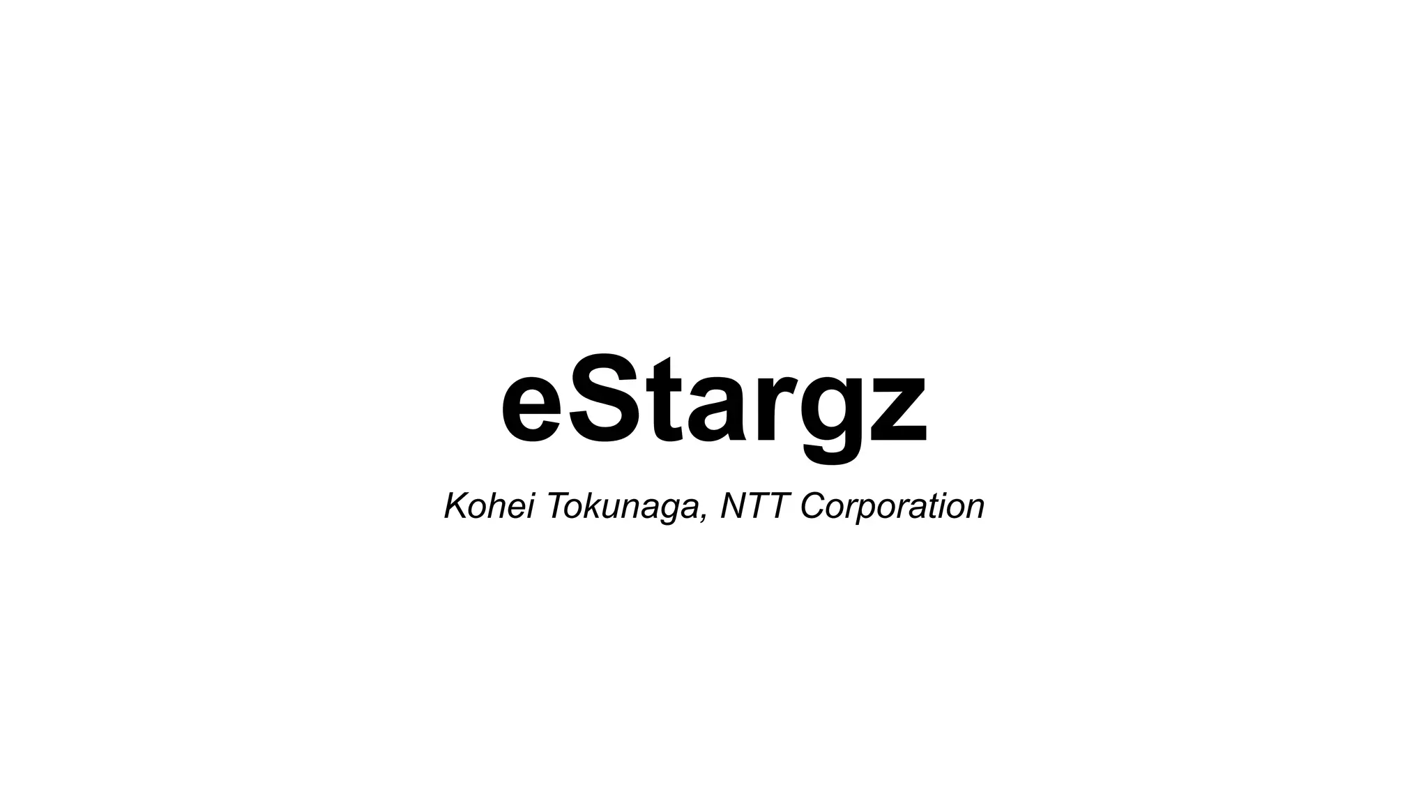 eStargz
Kohei Tokunaga, NTT Corporation
 