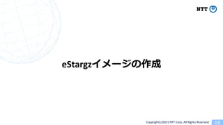 Copyright(c)2021 NTT Corp. All Rights Reserved
eStargz
 