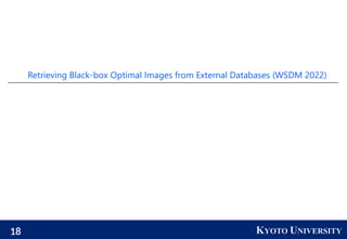 18 KYOTO UNIVERSITY
Retrieving Black-box Optimal Images from External Databases (WSDM 2022)
 