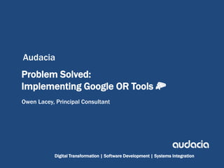 Digital Transformation | Software Development | Systems Integration
Audacia
Problem Solved:
Implementing Google OR Tools 🍕
Owen Lacey, Principal Consultant
 