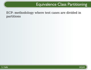 S. Hallé
ECP: methodology where test cases are divided in
partitions
Equivalence Class Partitioning
 