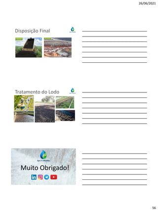 26/06/2021
56
Disposição Final
Aproveitamento
na agricultura
Aterro Sanitário
Tratamento do Lodo
Muito Obrigado!
 
