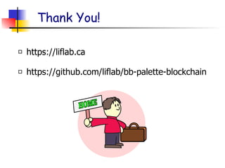 Thank You!
https://liflab.ca
https://github.com/liflab/bb-palette-blockchain
HOME
 